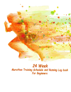 24 Week Marathon Training Schedule and Running Log book For Beginners: 24 week for Marathon Training Schedule and Running Log book