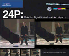 24p: Make Your Digital Movies Look Like Hollywood - Shaner, Pete, and Everett Jones, Gerald