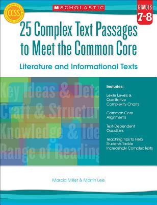 25 Complex Text Passages to Meet the Common Core: Literature and Informational Texts: Grades 7-8 - Lee, Martin, Dr., and Miller, Marcia