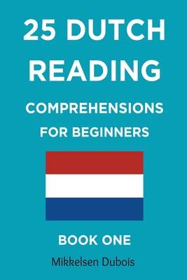 25 Dutch Reading Comprehensions for Beginners: Book One - DuBois, Mikkelsen