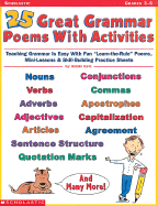 25 Great Grammar Poems with Activities: Teaching Grammar Is Easy with These Fun " Learn-The-Rules" Poems, Mini-Lessons, & Skill-Building Practice Sheets