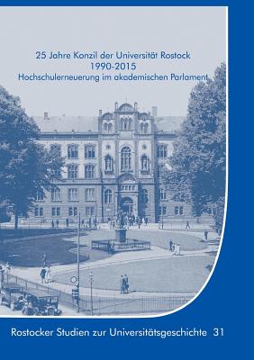 25 Jahre Konzil der Universit?t Rostock 1990-2015: Hochschulerneuerung im akademischen Parlament - Kr?ger, Kersten