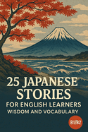 25 Japanese Stories for English Learners: Wisdom and Vocabulary (B1/B2)