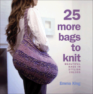 25 More Bags to Knit: Beautiful Bags in Stylish Colors - King, Emma, Mas