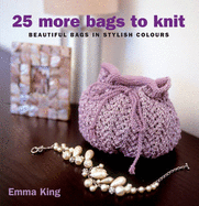 25 More Bags to Knit: Beautiful Bags in Stylish Colours