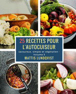 25 recettes pour l'autocuiseur: savoureux, simple et vgtalien