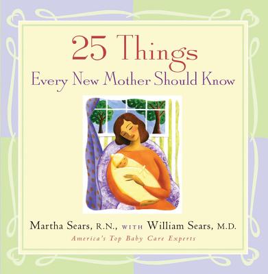 25 Things Every New Mother Should Know - Sears, Martha, RN