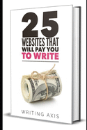 25 Websites that Will Pay You to Write: A Must for Writers Looking for Legitimate Work-from-Home Jobs with Great Pay