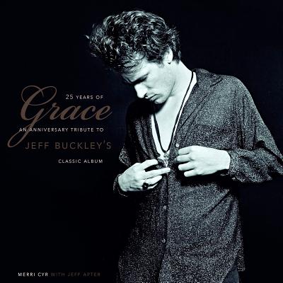 25 Years of Grace: An Anniversary Tribute to Jeff Buckley's Classic Album - Cyr, Merri, and Apter, Jeff