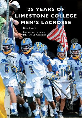 25 Years of Limestone College Men's Lacrosse - Price, Ben, and Griffin, Introduction By Dr Walt (Introduction by)