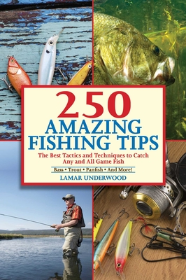 250 Amazing Fishing Tips: The Best Tactics and Techniques to Catch Any and All Game Fish - Underwood, Lamar