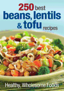 250 Best Beans, Lentils & Tofu Recipes: Healthy, Wholesome Foods