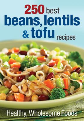 250 Best Beans, Lentils & Tofu Recipes: Healthy, Wholesome Foods - Finlayson, Judith (Editor)