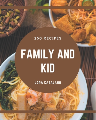 250 Family and Kid Recipes: A Family and Kid Cookbook You Will Love - Catalano, Lora