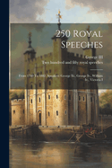 250 Royal Speeches: From 1760 To 1882. Speakers: George Iii., George Iv., William Iv., Victoria I