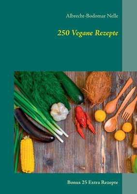 250 Vegane Rezepte: Bonus 25 Extra Rezepte - Nelle, Albrecht-Bodomar