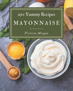 250 Yummy Mayonnaise Recipes: The Highest Rated Yummy Mayonnaise Cookbook You Should Read