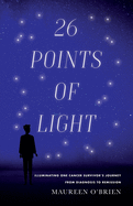26 Points of Light: Illuminating One Cancer Survivor's Journey from Diagnosis to Remission