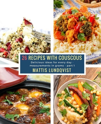 26 Recipes with Couscous - part 1: Delicious ideas for every day - measurements in grams - Lundqvist, Mattis