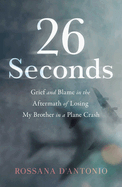 26 Seconds: Grief and Blame in the Aftermath of Losing My Brother in a Plane Crash