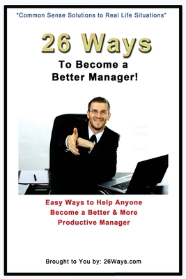 26 Ways to Become a Better Manager: Easy Ways to Help Anyone Become a Better & More Productive Manager - Peters, Kimberly