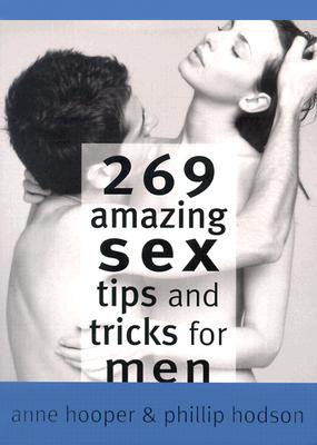 269 Amazing Sex Tips and Tricks for Men - Hooper, Anne J, and Hodson, Phillip