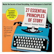 27 Essential Principles of Story: Master the Secrets of Great Storytelling, from Shakespeare to South Park