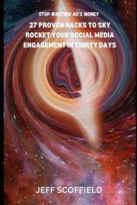 27 proven hacks to sky rocket your social media engagement in thirty days: Stop wasting Ads money - Scoffield, Jeff