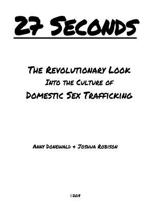 27 Seconds: A Revolutionary Look Into the Culture of Domestic Sex Trafficking - Robison, Joshua, and Donewald, Anny
