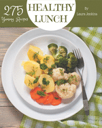 275 Yummy Healthy Lunch Recipes: A Yummy Healthy Lunch Cookbook that Novice can Cook