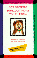 277 Secrets Your Dog Wants You to Know: A Doggie Bag of Unusual and Useful Information