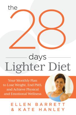 28 Days Lighter Diet: Your Monthly Plan to Lose Weight, End Pms, and Achieve Physical and Emotional Wellness - Barrett, Ellen, and Hanley, Kate