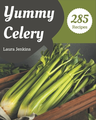 285 Yummy Celery Recipes: An One-of-a-kind Yummy Celery Cookbook - Jenkins, Laura