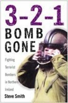 3-2-1 Bomb Gone: Fighting Terrorist Bombers in Northern Ireland - Smith, Steve