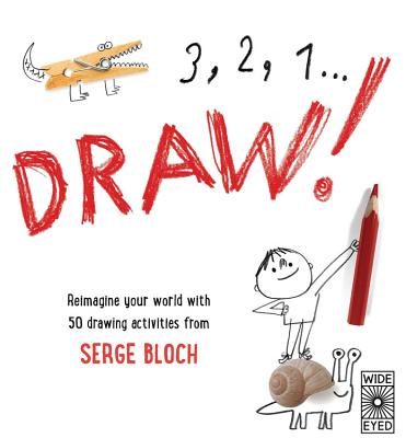 3, 2, 1, Draw!: Reimagine Your World with 50 Drawing Activities from Serge Bloch - 