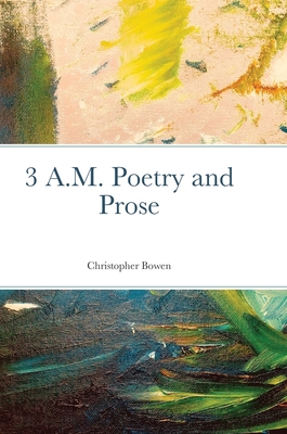 3 A.M. Poetry and Prose - Bowen, Christopher