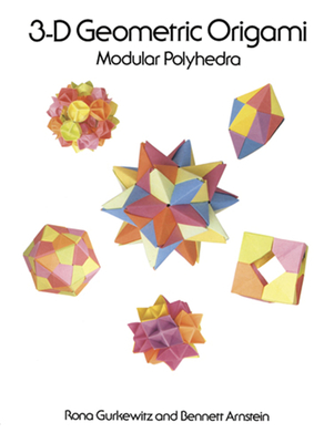 3-D Geometric Origami: Modular Polyhedra - Gurkewitz, Rona, and Arnstein, Bennett
