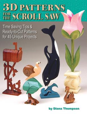 3-D Patterns for the Scroll Saw: Time Saving Tips & Ready-To-Cut Patterns for 45 Unique Projects - Thompson, Diana L