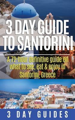 3 Day Guide to Santorini, A 72-Hour Definitive Guide On What to See, Eat & Enjoy - 3 Day Guides