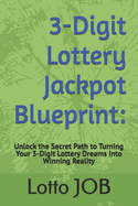 3-Digit Lottery Jackpot Blueprint: Unlock the Secret Path to Turning Your 3-Digit Lottery Dreams Into Winning Reality