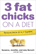 3 Fat Chicks on a Diet: Because We're All in It Together - Barnett, Suzanne, and Lesman, Jennifer Barnett, and Buchanan, Amy Barnett