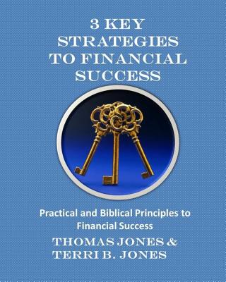 3 Key Strategies To Financial Success: Practical and Biblical Principles to Financial Success - Jones, Terri B, and Jones, Thomas