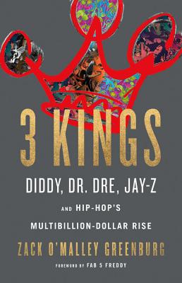 3 Kings: Diddy, Dr. Dre, Jay-Z, and Hip-Hop's Multibillion-Dollar Rise - Greenburg, Zack O'Malley
