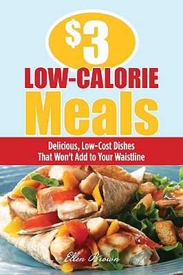 $3 Low-Calorie Meals: Delicious, Low-Cost Dishes That Won't Add to Your Waistline - Brown, Ellen