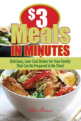 $3 Meals in Minutes: Delicious, Low-Cost Dishes for Your Family That Can Be Prepared in No Time! - Brown, Ellen