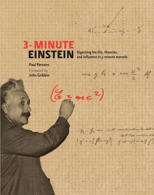 3-minute Einstein: Digesting His Life, Theories & Influence in 3-minute Morsels - Parsons, Paul, Dr., and Gribbin, John (Foreword by)