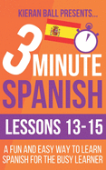 3 Minute Spanish: Lessons 13-15: A fun and easy way to learn Spanish for the busy learner