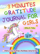 3 Minutes Gratitude Journal for Girls: The Unicorn Gratitude Journal For Girls: The 3 Minute, 90 Day Gratitude and Mindfulness Journal for Kids Ages 4+ Children Happiness Notebook