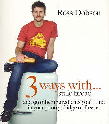 3 Ways with... Stale Bread - Dobson, Ross