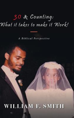 30 & Counting: What it Takes to Make it Work!: A Biblical Perspective - Smith, William F, Professor